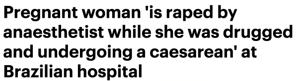 令人发指！巴西医生趁孕妇剖腹产实施性侵，恐有多名孕妇受害